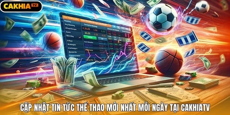 Cập nhật tin tức thể thao mới nhất mỗi ngày tại CakhiaTV