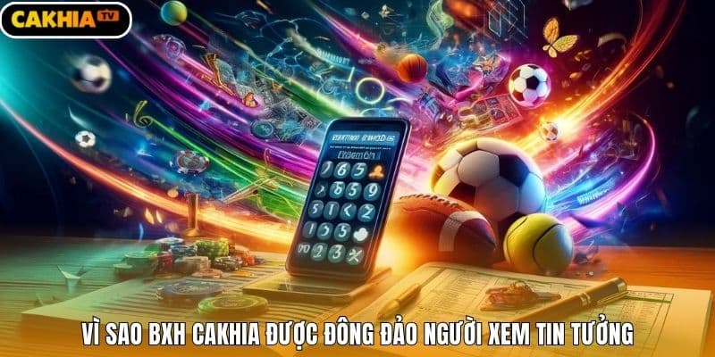 Vì sao BXH cakhia được đông đảo người xem tin tưởng