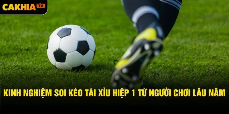 Kinh nghiệm soi kèo tài xỉu hiệp 1 từ người chơi lâu năm
