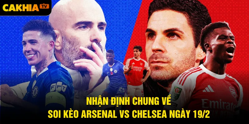 Nhận định chung về soi kèo Arsenal vs Chelsea ngày 19/2