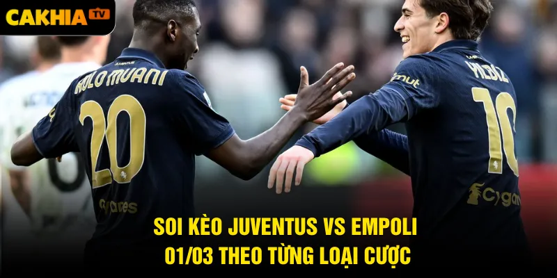 Soi kèo Juventus vs Empoli 01/03 theo từng loại cược