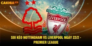 Soi Kèo Nottingham Vs Liverpool Ngày 22/2 - Premier League