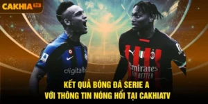 Kết Quả Bóng Đá Serie A Với Thông Tin Nóng Hổi Tại CakhiaTV