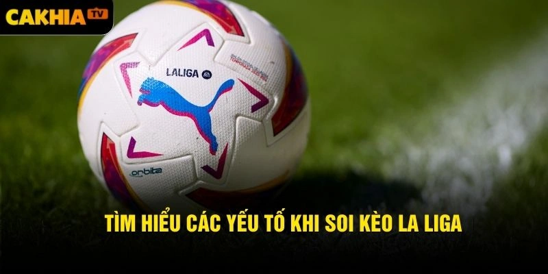 Tìm hiểu các yếu tố khi soi kèo La Liga
