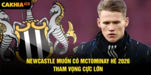 Newcastle Muốn Có McTominay Hè 2026 - Tham Vọng Cực Lớn