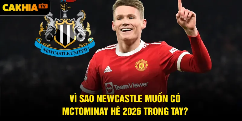 Vì sao Newcastle muốn có McTominay hè 2026 trong tay?